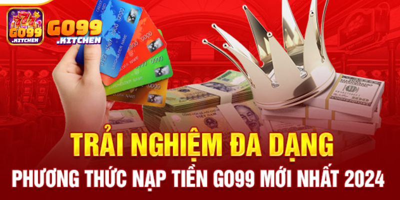 Hướng dẫn nạp tiền Go99 qua nhiều phương thức 