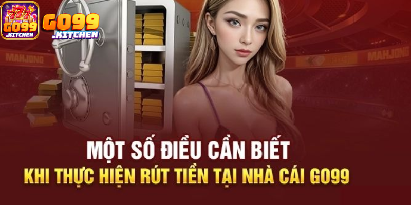 Lưu ý trong quá trình rút tiền Go99