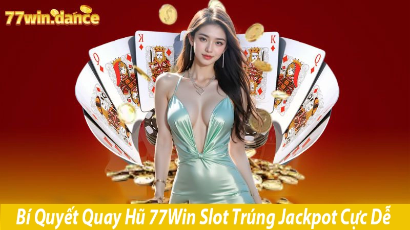 77Win-Bí Quyết Quay Hũ Slot Trúng Jackpot Cực Dễ