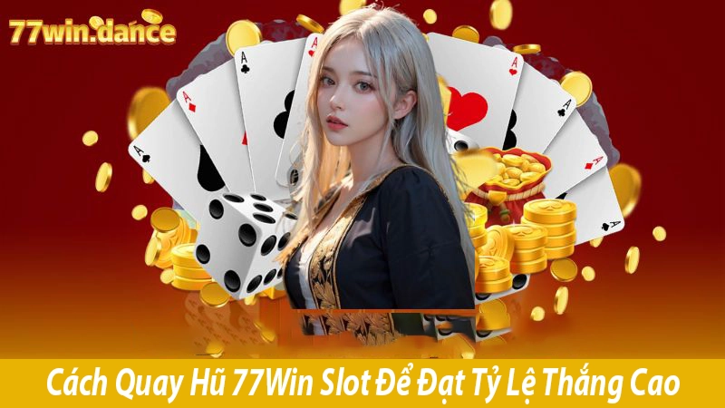 Cách Quay Hũ 77Win Slot Để Đạt Tỷ Lệ Thắng Cao