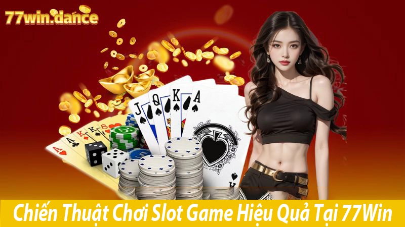 Chiến Thuật Chơi Slot Game Hiệu Quả Tại 77Win