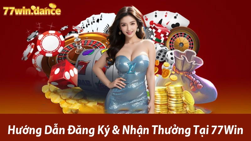 Hướng Dẫn Đăng Ký & Nhận Thưởng Tại 77Win