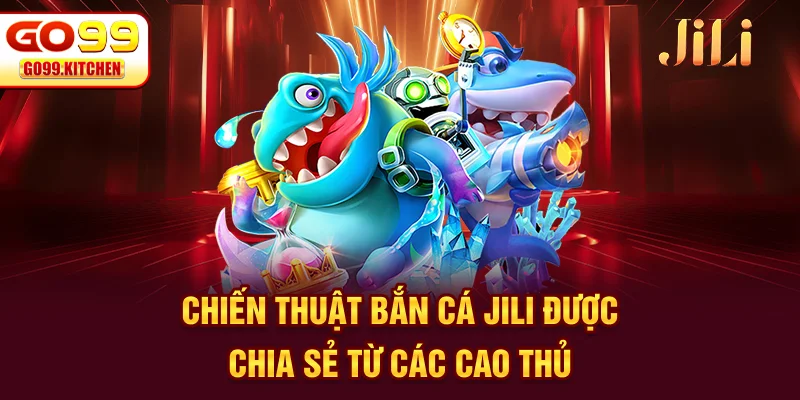 Chiến thuật bắn cá JILI được chia sẻ từ các cao thủ