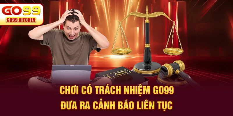 Chơi có trách nhiệm Go99 đưa ra cảnh báo liên tục